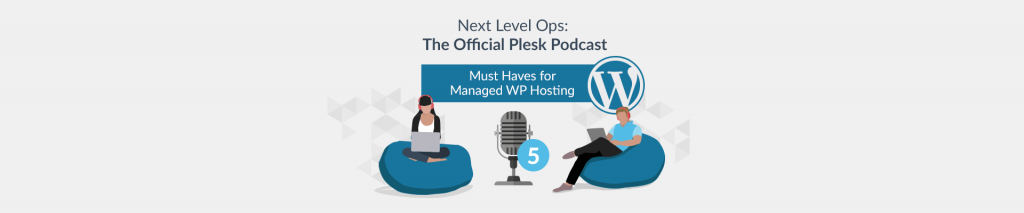 Next Level Ops Podcast: Must Haves for Managed WordPress Hosting with Andrey Kugaevskiy - Plesk
